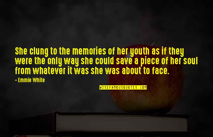 Memories Of Her Quotes By Emmie White: She clung to the memories of her youth