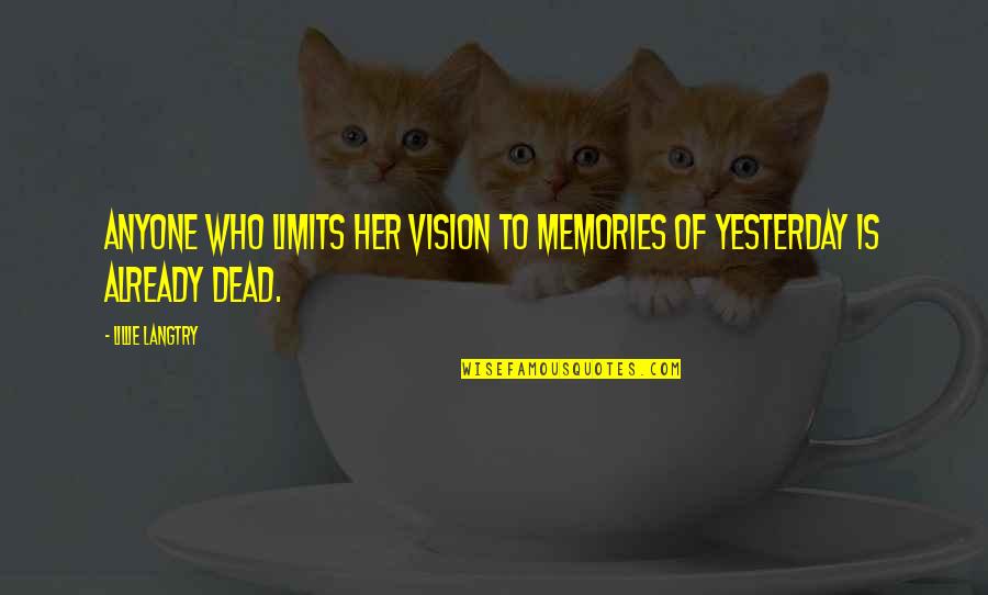 Memories Of Her Quotes By Lillie Langtry: Anyone who limits her vision to memories of