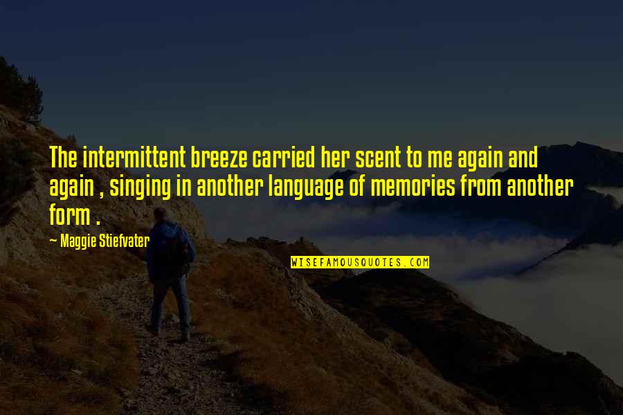 Memories Of Her Quotes By Maggie Stiefvater: The intermittent breeze carried her scent to me