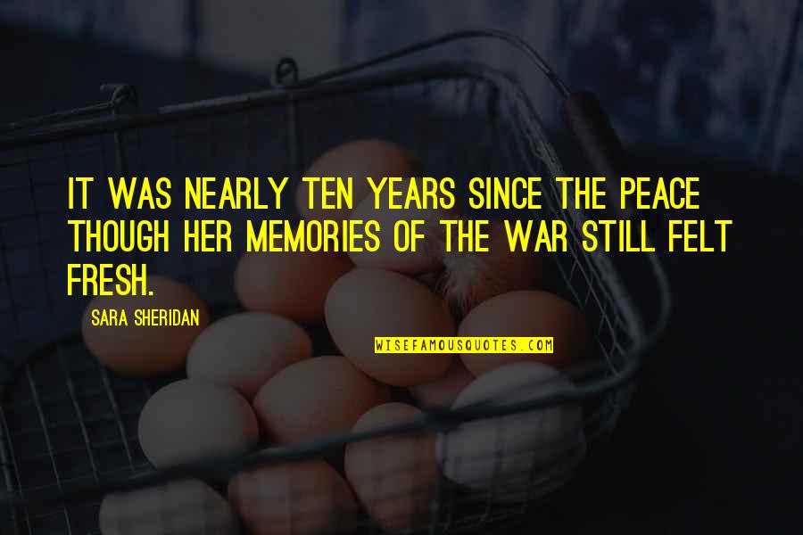 Memories Of Her Quotes By Sara Sheridan: It was nearly ten years since the peace