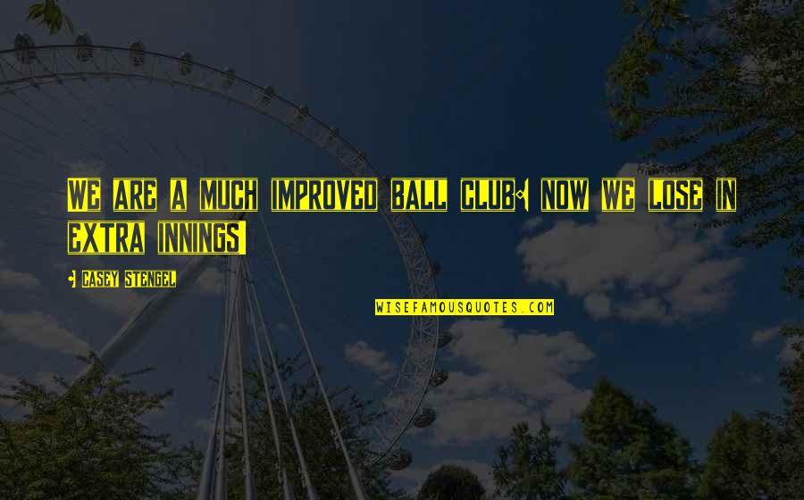 Memories Of Loved Ones Lost Quotes By Casey Stengel: We are a much improved ball club: now Memories Of Loved Ones Lost Quotes By Casey Stengel: We are a much improved ball club: now