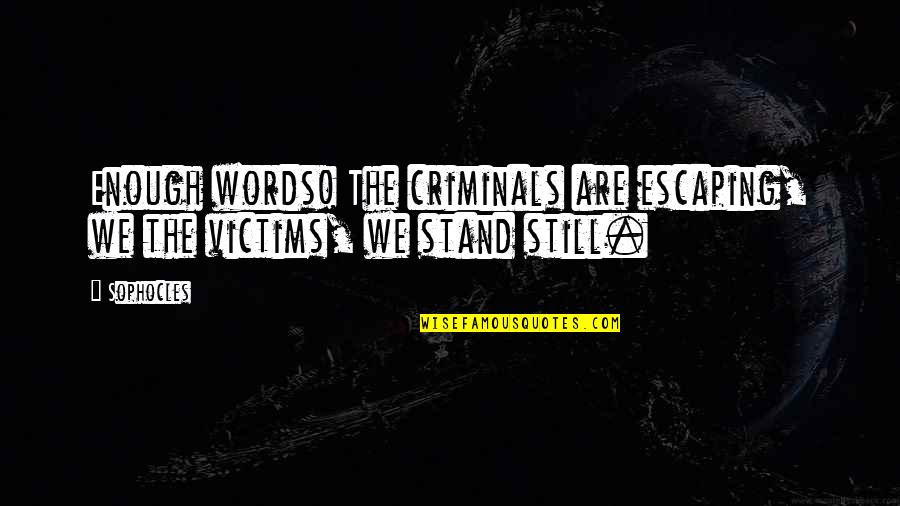 Memories Of Loved Ones Lost Quotes By Sophocles: Enough words! The criminals are escaping, we the