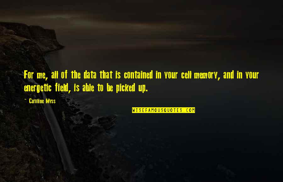 Memories Of Me Quotes By Caroline Myss: For me, all of the data that is Memories Of Me Quotes By Caroline Myss: For me, all of the data that is