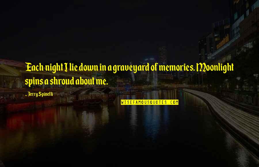Memories Of Me Quotes By Jerry Spinelli: Each night I lie down in a graveyard Memories Of Me Quotes By Jerry Spinelli: Each night I lie down in a graveyard