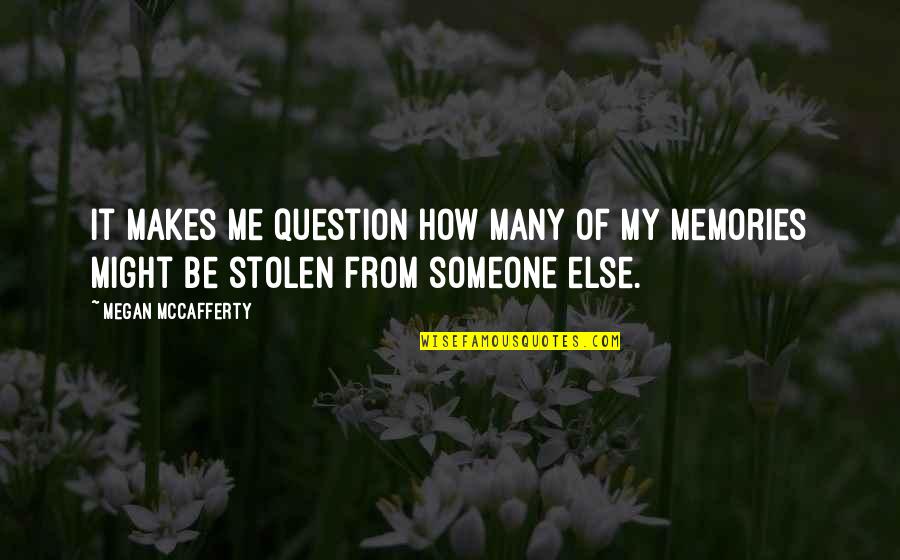 Memories Of Me Quotes By Megan McCafferty: It makes me question how many of my