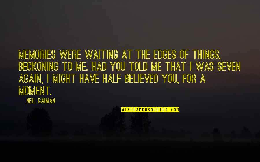 Memories Of Me Quotes By Neil Gaiman: Memories were waiting at the edges of things, Memories Of Me Quotes By Neil Gaiman: Memories were waiting at the edges of things,