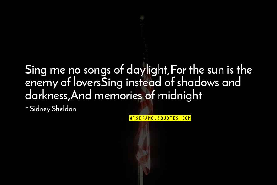 Memories Of Midnight Sidney Sheldon Quotes By Sidney Sheldon: Sing me no songs of daylight,For the sun