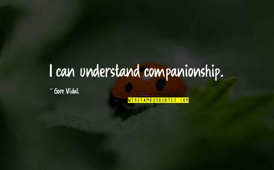Memories Of Mother Quotes By Gore Vidal: I can understand companionship. Memories Of Mother Quotes By Gore Vidal: I can understand companionship.