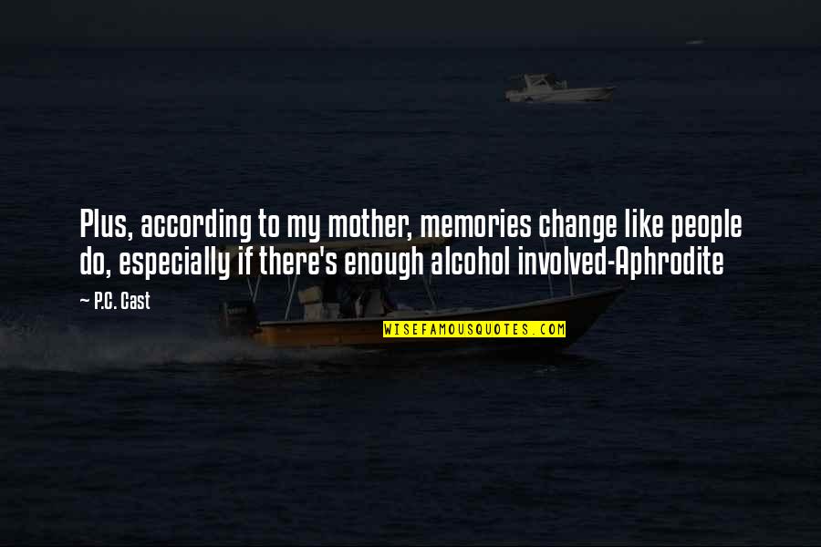 Memories Of Mother Quotes By P.C. Cast: Plus, according to my mother, memories change like Memories Of Mother Quotes By P.C. Cast: Plus, according to my mother, memories change like