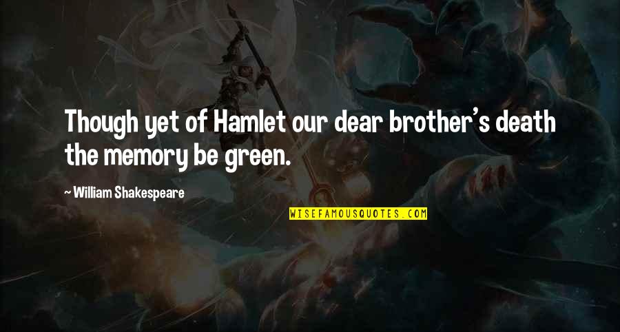 Memories Of My Brother Quotes By William Shakespeare: Though yet of Hamlet our dear brother's death