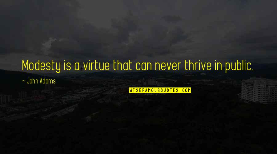 Memories Of My School Days Quotes By John Adams: Modesty is a virtue that can never thrive Memories Of My School Days Quotes By John Adams: Modesty is a virtue that can never thrive
