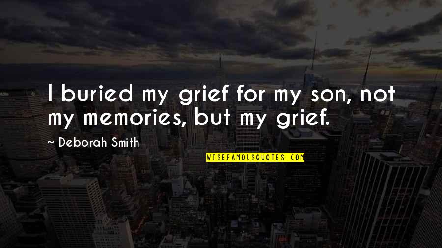 Memories Of My Son Quotes By Deborah Smith: I buried my grief for my son, not Memories Of My Son Quotes By Deborah Smith: I buried my grief for my son, not