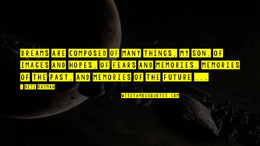 Memories Of My Son Quotes By Neil Gaiman: Dreams are composed of many things, my son. Memories Of My Son Quotes By Neil Gaiman: Dreams are composed of many things, my son.