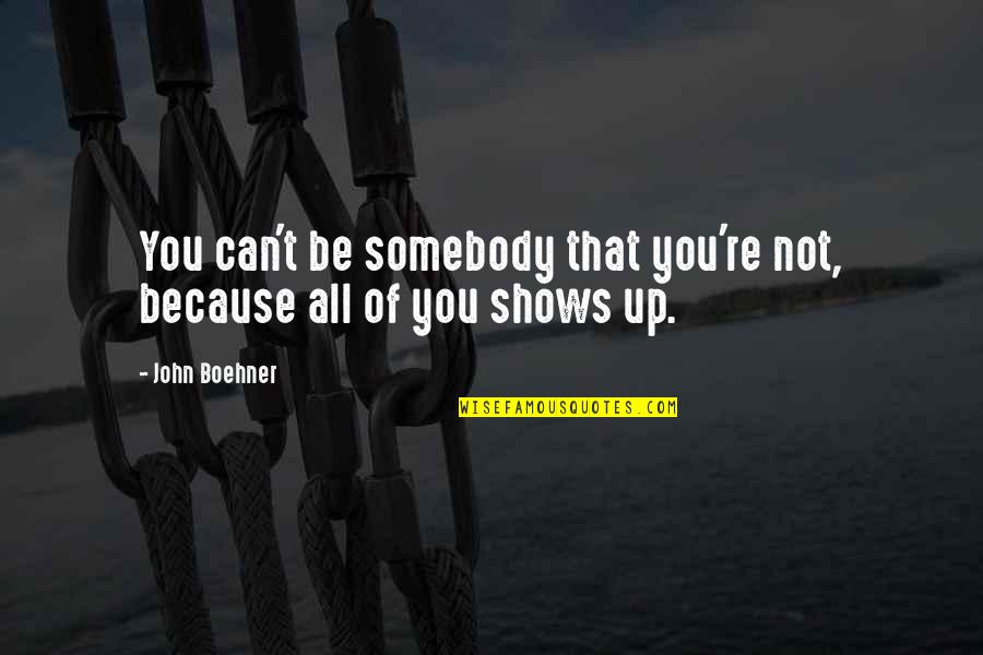 Memories Of Our Friendship Quotes By John Boehner: You can't be somebody that you're not, because