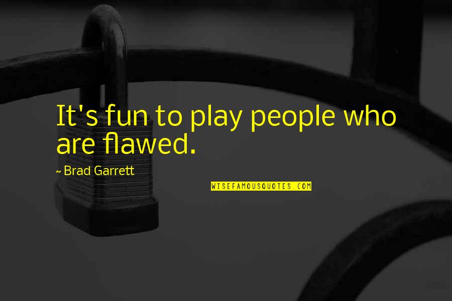 Memories Of School Days Quotes By Brad Garrett: It's fun to play people who are flawed.