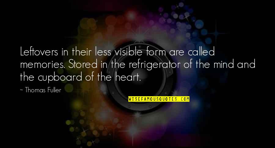 Memories Of The Heart Quotes By Thomas Fuller: Leftovers in their less visible form are called Memories Of The Heart Quotes By Thomas Fuller: Leftovers in their less visible form are called