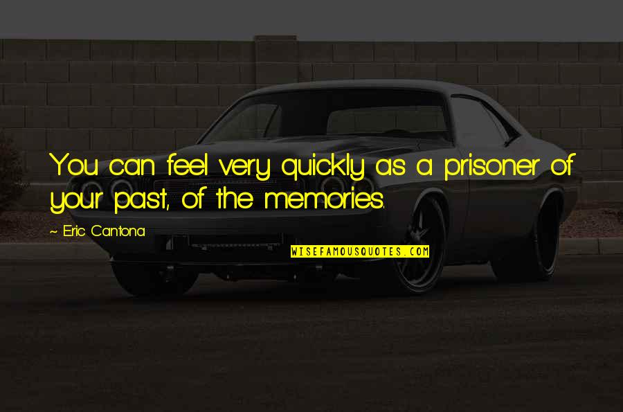 Memories Of The Past Quotes By Eric Cantona: You can feel very quickly as a prisoner