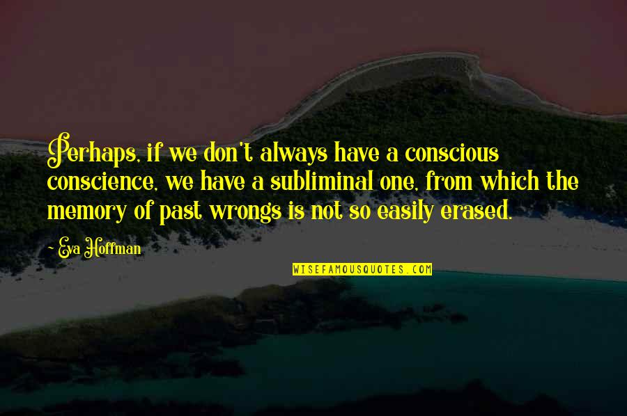 Memories Of The Past Quotes By Eva Hoffman: Perhaps, if we don't always have a conscious Memories Of The Past Quotes By Eva Hoffman: Perhaps, if we don't always have a conscious