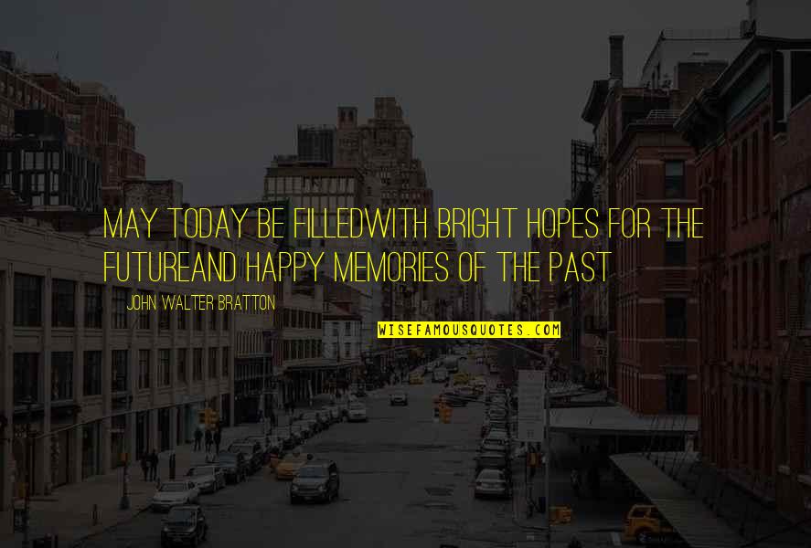 Memories Of The Past Quotes By John Walter Bratton: May today be filledWith bright hopes for the