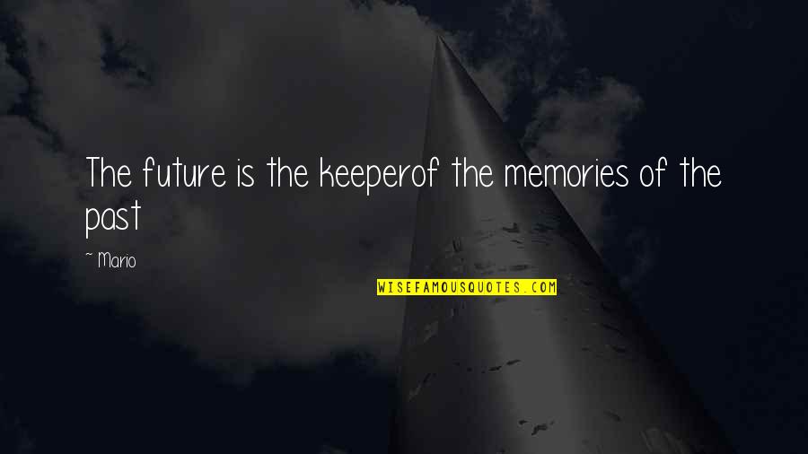 Memories Of The Past Quotes By Mario: The future is the keeperof the memories of
