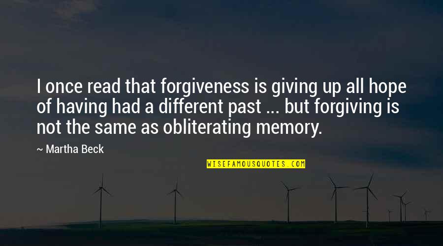 Memories Of The Past Quotes By Martha Beck: I once read that forgiveness is giving up Memories Of The Past Quotes By Martha Beck: I once read that forgiveness is giving up