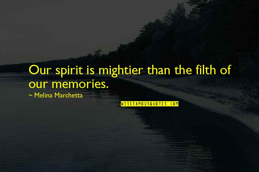 Memories Of The Past Quotes By Melina Marchetta: Our spirit is mightier than the filth of