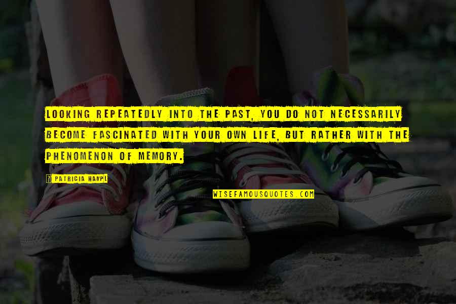 Memories Of The Past Quotes By Patricia Hampl: Looking repeatedly into the past, you do not Memories Of The Past Quotes By Patricia Hampl: Looking repeatedly into the past, you do not