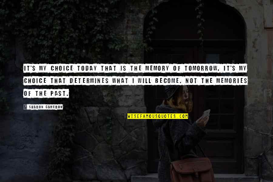 Memories Of The Past Quotes By Sharon Cameron: It's my choice today that is the memory Memories Of The Past Quotes By Sharon Cameron: It's my choice today that is the memory