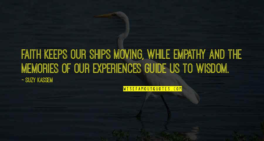 Memories Of The Past Quotes By Suzy Kassem: Faith keeps our ships moving, while empathy and Memories Of The Past Quotes By Suzy Kassem: Faith keeps our ships moving, while empathy and