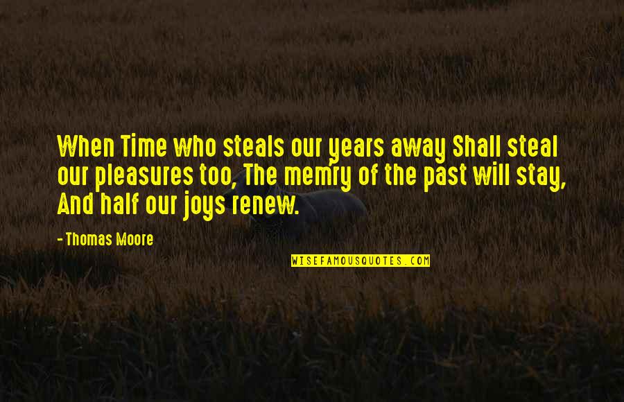 Memories Of The Past Quotes By Thomas Moore: When Time who steals our years away Shall Memories Of The Past Quotes By Thomas Moore: When Time who steals our years away Shall