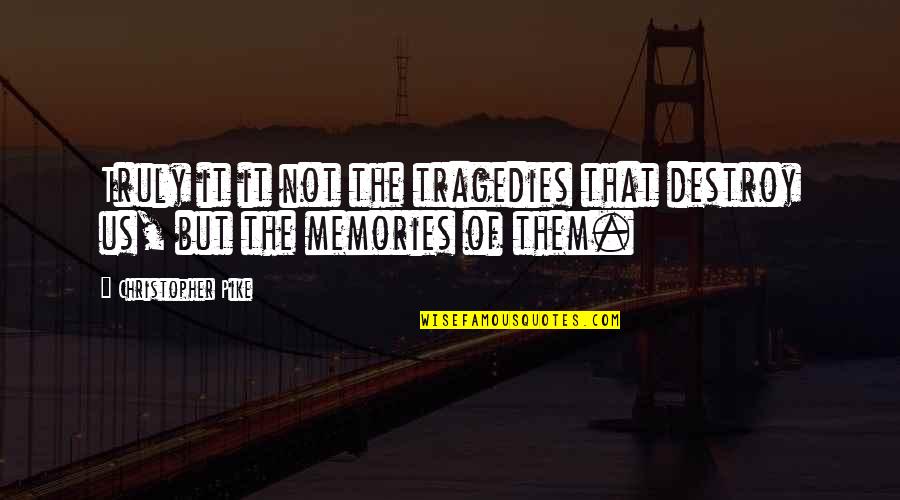 Memories Of Us Quotes By Christopher Pike: Truly it it not the tragedies that destroy