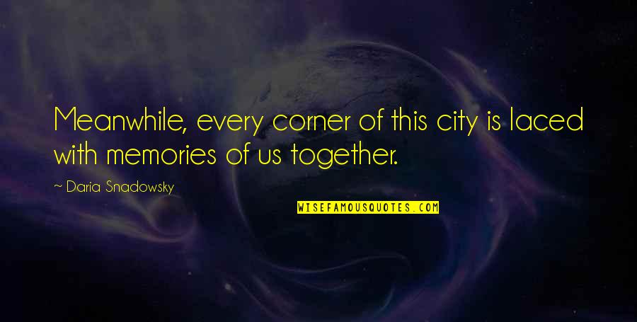 Memories Of Us Quotes By Daria Snadowsky: Meanwhile, every corner of this city is laced