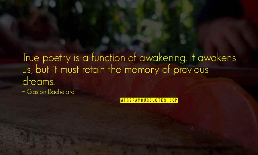 Memories Of Us Quotes By Gaston Bachelard: True poetry is a function of awakening. It