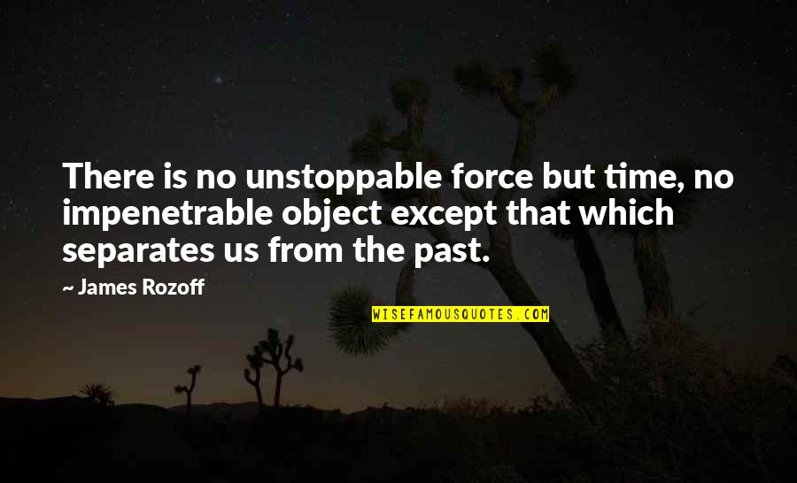 Memories Of Us Quotes By James Rozoff: There is no unstoppable force but time, no