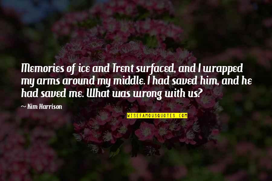 Memories Of Us Quotes By Kim Harrison: Memories of ice and Trent surfaced, and I