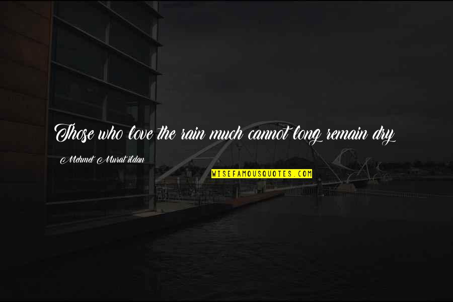 Memories Of Younger Days Quotes By Mehmet Murat Ildan: Those who love the rain much cannot long Memories Of Younger Days Quotes By Mehmet Murat Ildan: Those who love the rain much cannot long
