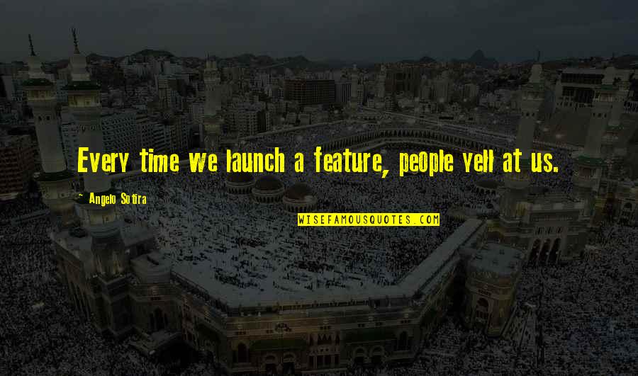 Memories Of Your Mother Quotes By Angelo Sotira: Every time we launch a feature, people yell Memories Of Your Mother Quotes By Angelo Sotira: Every time we launch a feature, people yell