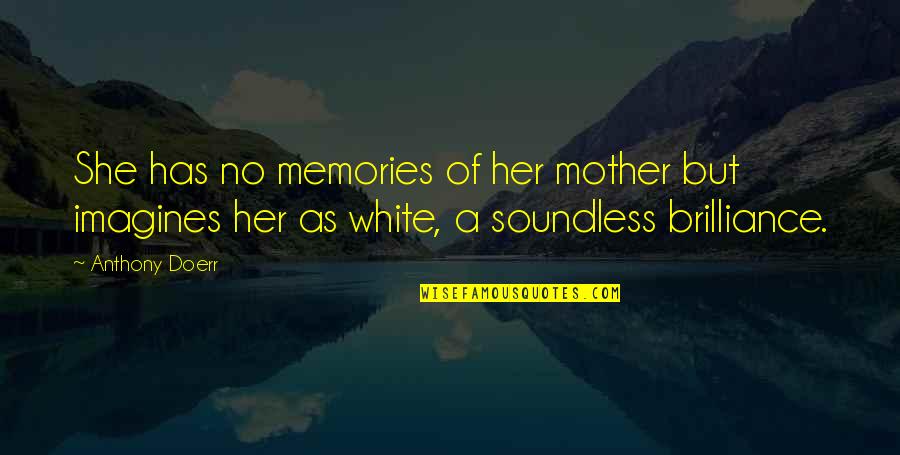 Memories Of Your Mother Quotes By Anthony Doerr: She has no memories of her mother but Memories Of Your Mother Quotes By Anthony Doerr: She has no memories of her mother but
