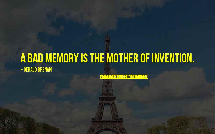 Memories Of Your Mother Quotes By Gerald Brenan: A bad memory is the mother of invention. Memories Of Your Mother Quotes By Gerald Brenan: A bad memory is the mother of invention.