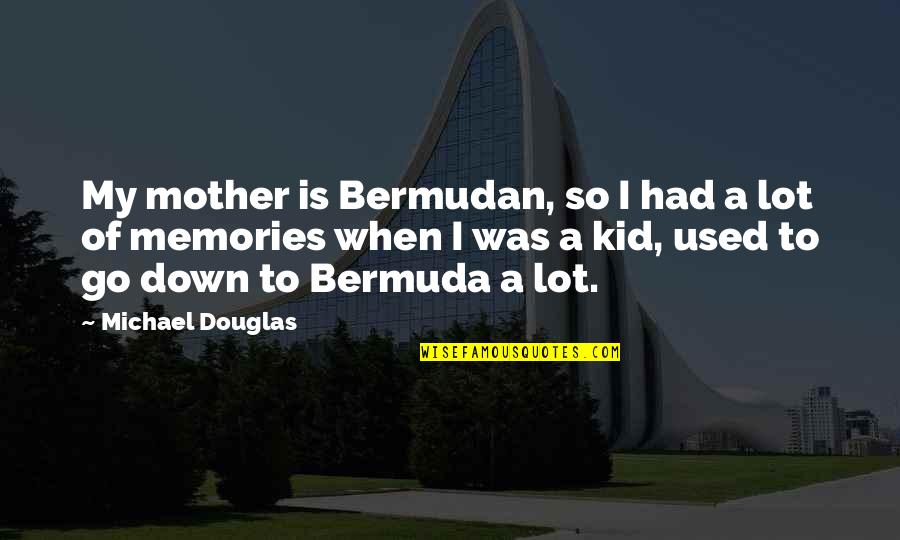 Memories Of Your Mother Quotes By Michael Douglas: My mother is Bermudan, so I had a
