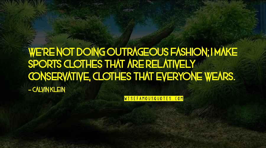Memories Pics And Quotes By Calvin Klein: We're not doing outrageous fashion; I make sports