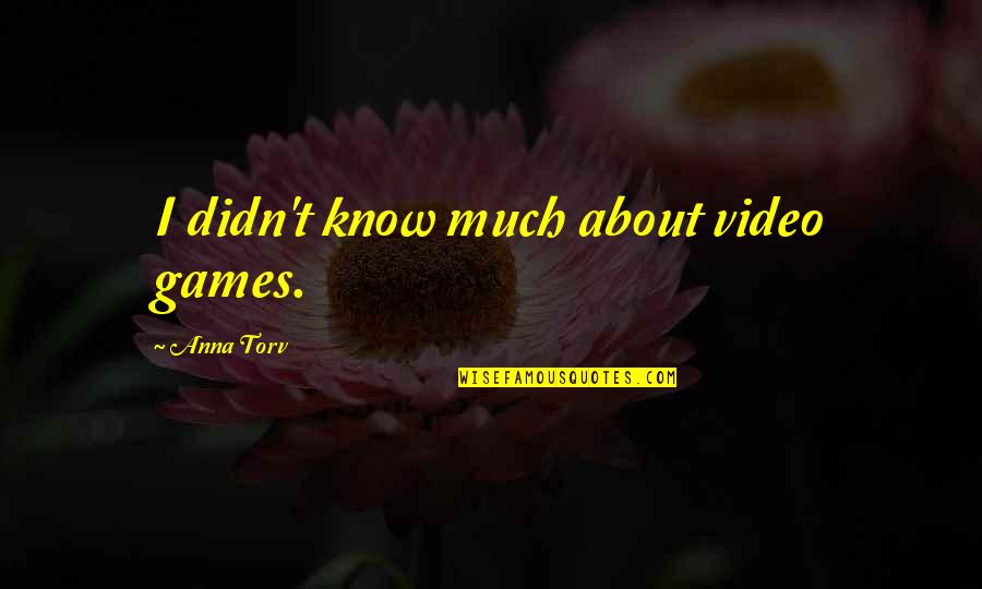 Memories Poems And Quotes By Anna Torv: I didn't know much about video games.