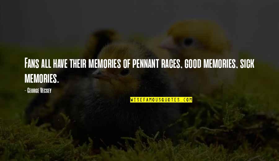Memories Quotes By George Vecsey: Fans all have their memories of pennant races,