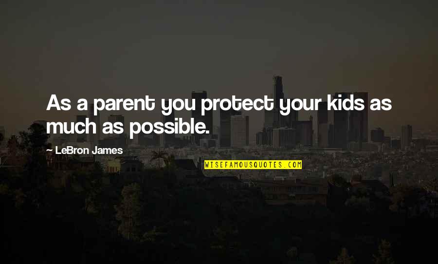 Memories Revisited Quotes By LeBron James: As a parent you protect your kids as