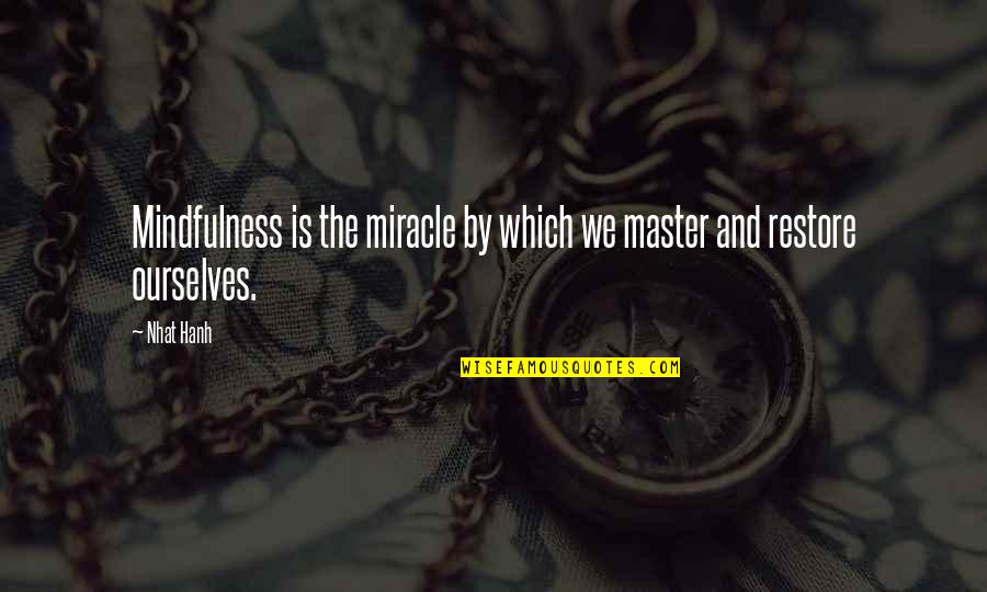 Memories Revisited Quotes By Nhat Hanh: Mindfulness is the miracle by which we master