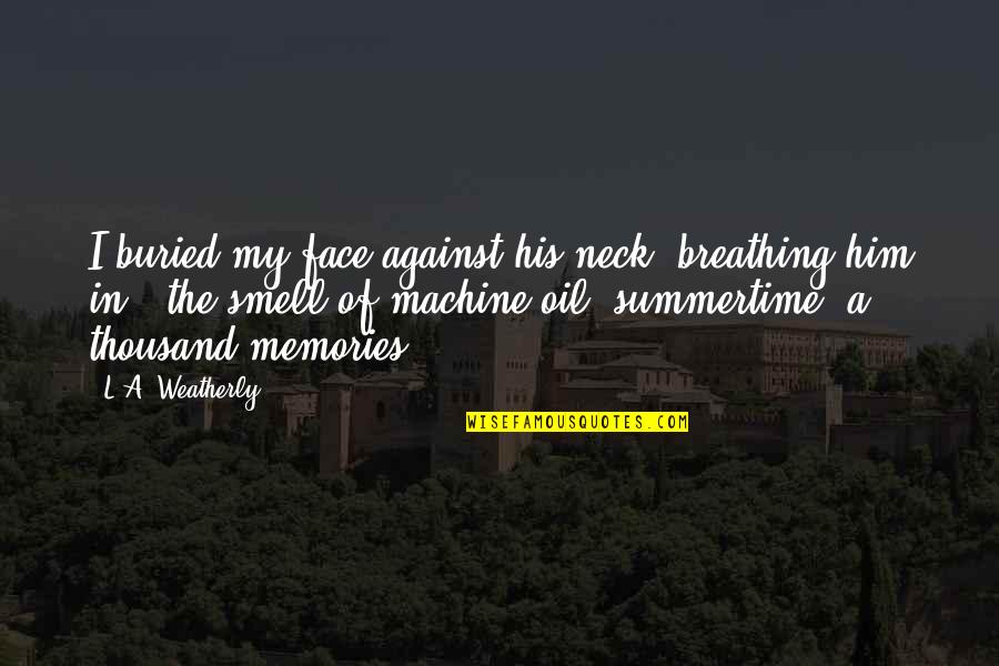 Memories Smell Quotes By L.A. Weatherly: I buried my face against his neck, breathing