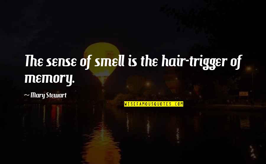 Memories Smell Quotes By Mary Stewart: The sense of smell is the hair-trigger of