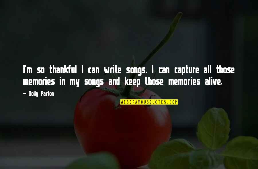 Memories Song Quotes By Dolly Parton: I'm so thankful I can write songs. I Memories Song Quotes By Dolly Parton: I'm so thankful I can write songs. I