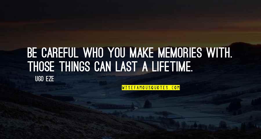 Memories That Last A Lifetime Quotes By Ugo Eze: Be careful who you make memories with. Those