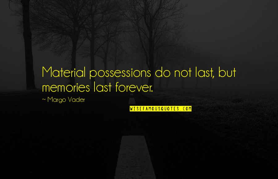 Memories That Last Forever Quotes By Margo Vader: Material possessions do not last, but memories last